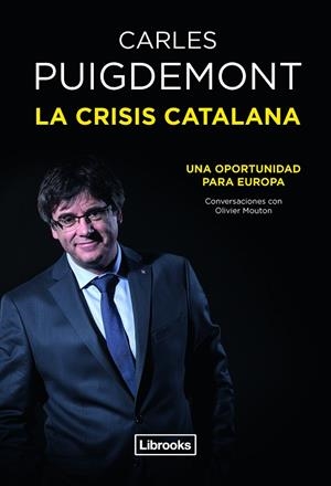 LA CRISIS CATALANA UNA OPORTUNIDAD PARA EUROPA,CONVERSACIONES CON OLIVER MOUTON | 9788494872570 | PUIGDEMONT CASAMAJÓ, CARLES