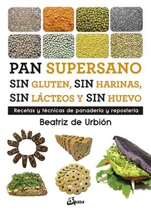 PAN SUPERSANO SIN GLUTEN, SIN HARINAS, SIN LÁCTEOS Y SIN HUEVO. RECETAS Y TÉCNICAS DE PANADERÍA Y REPOSTERÍA | 9788484457510 | DIEZ GARCÍA, BEATRIZ (BEATRIZ DE URBIÓN)