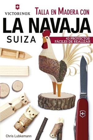 TALLA EN MADERA CON LA NAVAJA SUIZA VICTORINOX. 43 PROYECTOS FÁCILES DE REALIZAR | 9788415053705 | LUBKEMANN, CHRIS