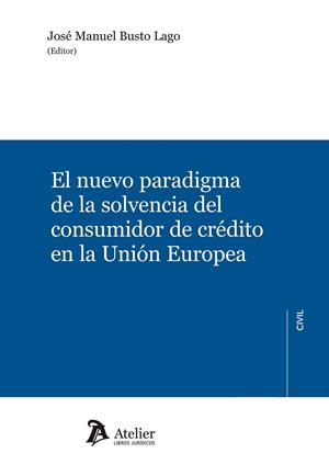 EL NUEVO PARADIGMA DE LA SOLVENCIA DEL CONSUMIDOR DE CRÉDITO EN LA UNIÓN EUROPEA. | 9788417466350 | JOSÉ MANUEL BUSTO LAGO 