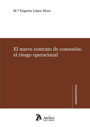 EL NUEVO CONTRATO DE CONCESIÓN: EL RIESGO OPERACIONAL. ANÁLISIS A LA LUZ DE LA DIRECTIVA 2014/23/UE | 9788417466404 | M.ª EUGENIA LÓPEZ MORA