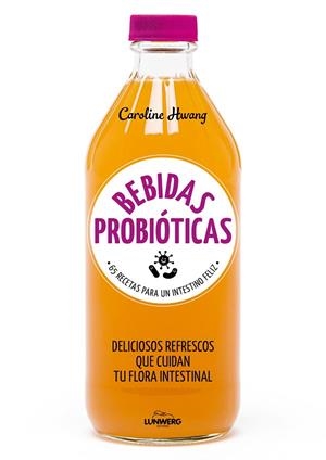 BEBIDAS PROBIÓTICAS. 67 RECETAS PARA UN INTESTINO FELIZ. DELICIOSOS REFRESCOS QUE CUIDAN TU FLORA INTESTINAL | 9788416890767 | HWANG, CAROLINE