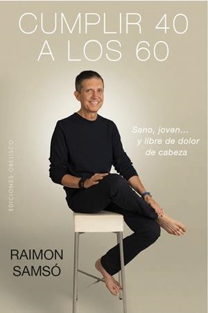 CUMPLIR 40 A LOS 60. SANO, JOVEN... Y LIBRE DE DOLOR DE CABEZA | 9788491114147 | SAMSÓ QUERALTÓ, RAIMON