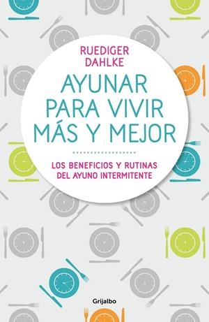 AYUNAR PARA VIVIR MÁS Y MEJOR. LOS BENEFICIOS Y RUTINAS DEL AYUNO INTERMITENTE | 9788417338442 | DAHLKE, RÜDIGER