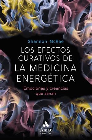 LOS EFECTOS CURATIVOS DE LA MEDICINA ENERGETICA. EMOCIONES Y CREENCIAS QUE SANAN | 9788497359689 | MCRAE, SHANNON