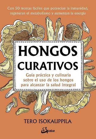HONGOS CURATIVOS. GUIA PRACTICA Y CULINARIA SOBRE EL USO DE LOS HONGOS PARA ALCANZAR LA SALUD INTEGRAL | 9788484457527 | ISOKAUPPILA, TERO