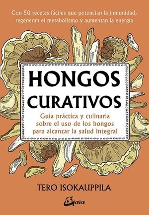 HONGOS CURATIVOS. GUIA PRACTICA Y CULINARIA SOBRE EL USO DE LOS HONGOS PARA ALCANZAR LA SALUD INTEGRAL | 9788484457527 | ISOKAUPPILA, TERO