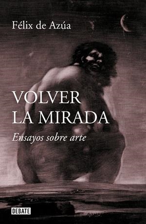 VOLVER LA MIRADA. ENSAYOS SOBRE ARTE | 9788499929392 | DE AZÚA, FÉLIX