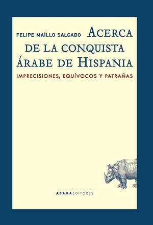 ACERCA DE LA CONQUISTA ÁRABE DE HISPANIA. IMPRECISIONES, EQUÍVOCOS Y PATRAÑAS | 9788416160549 | MAÍLLO SALGADO, FELIPE