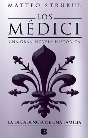 LA DECADENCIA DE UNA FAMILIA. LOS MÉDICI 4 | 9788466664721 | STRUKUL, MATTEO