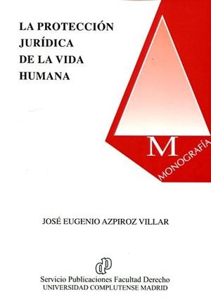 LA PROTECCIÓN JURÍDICA DE LA VIDA HUMANA | 9788484811770 | AZPIROZ VILLAR, JOSÉ EUGENIO