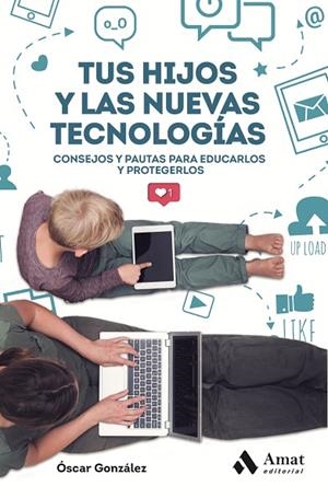 TUS HIJOS Y LAS NUEVAS TECNOLOGIAS. CONSEJOS Y PAUTAS PARA EDUCARLOS Y PROTEGERLOS | 9788417208707 | GONZÁLEZ VÁZQUEZ, ÓSCAR