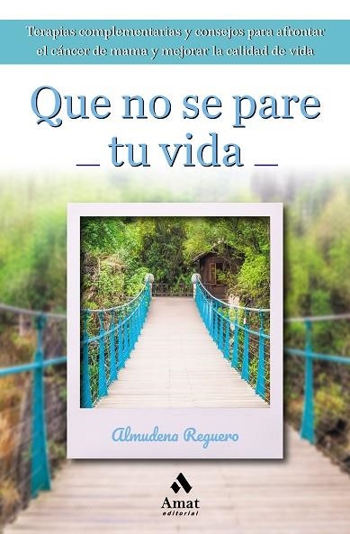QUE NO SE PARE TU VIDA. TERAPIAS COMPLEMENTARIAS Y CONSEJOS PARA AFRONTAR EL CANCER DE MAMA Y MEJORAR LA CALIDAD DE VIDA | 9788417208554 | REGUERO SAÁ, ALMUDENA