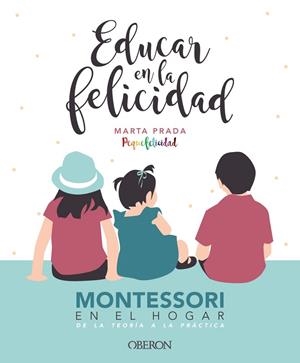 EDUCAR EN LA FELICIDAD. MONTESSORI EN EL HOGAR. DE LA TEORIA A LA PRACTICA  | 9788441540835 | PRADA GALLEGO, MARTA