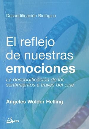 EL REFLEJO DE NUESTRAS EMOCIONES. LA DESCODIFICACIÓN DE LOS SENTIMIENTOS A TRAVÉS DEL CINE. DESCODIFICACION BIOLOGICA | 9788484457886 | WOLDER HELLING, ÁNGELES