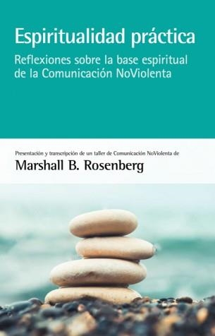 ESPIRITUALIDAD PRÁCTICA. REFLEXIONES SOBRE LA BASE ESPIRITUAL DE LA COMUNICACIÓN NOVIOLENTA | 9788415053880 | B. ROSENBERG, MARSHALL