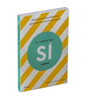 EL PODER DEL SÍ. CONSEJOS POSITIVOS Y PRÁCTICOS PARA AYUDARLE A VIVIR LA VIDA A TOPE | 9788417492670 | HEADON, ABBIE
