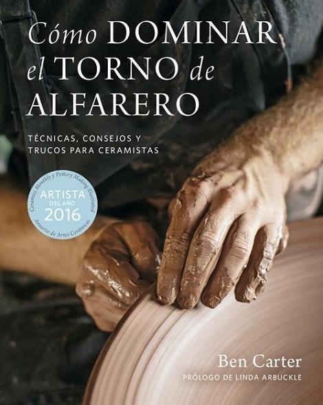 CÓMO DOMINAR EL TORNO DE ALFARERO. TÉCNICAS, CONSEJOS Y TRUCOS PARA CERAMISTAS | 9788415053910 | CARTER, BEN