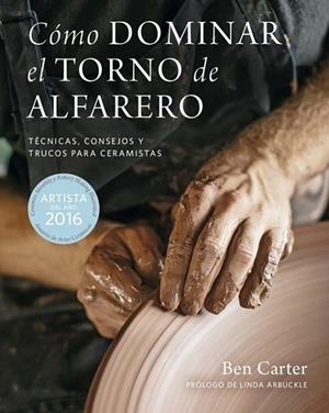 CÓMO DOMINAR EL TORNO DE ALFARERO. TÉCNICAS, CONSEJOS Y TRUCOS PARA CERAMISTAS | 9788415053910 | CARTER, BEN