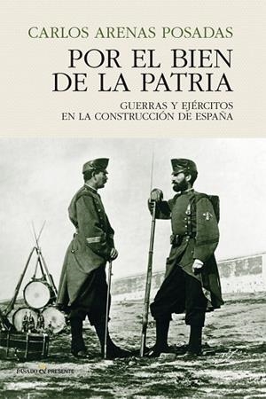 POR EL BIEN DE LA PATRIA. GUERRAS Y EJERCITOS EN LA CONSTRUCCION DE ESPAÑA | 9788494820885 | ARENAS POSADAS,CARLOS