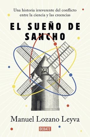 EL SUEÑO DE SANCHO. UN HISTORIA IRREVERENTE DEL CONFLICTO ENTRE LA CIENCIA Y LAS CREENCIAS | 9788499929620 | LOZANO LEYVA, MANUEL