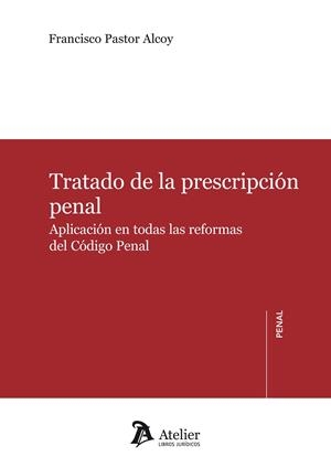 TRATADO DE LA PRESCRIPCIÓN PENAL. APLICACIÓN EN TODAS LAS REFORMAS DEL CÓDIGO PENAL. APLICACIÓN EN TODAS LAS REFORMAS DEL CÓDIGO PENAL. | 9788417466442 | FRANCISCO PASTOR ALCOY