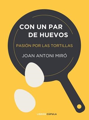 CON UN PAR DE HUEVOS. PASIÓN POR LAS TORTILLAS | 9788448025403 | MIRÓ, JOAN ANTONI