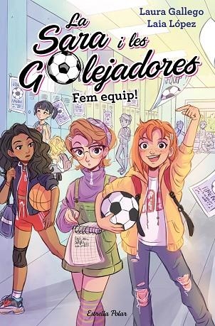 FEM EQUIP! LA SARA I LES GOLEJADORES 1 | 9788491377221 | LAURA GALLEGO / LAIA LOPEZ