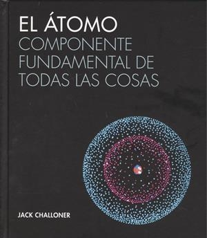 EL ÁTOMO. COMPONENTE FUNDAMENTAL DE TODAS LAS COSAS | 9788446046943 | CHALLONER, JACK