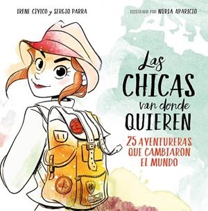 LAS CHICAS VAN DONDE QUIEREN. 25 AVENTURERAS QUE CAMBIARON EL MUNDO | 9788417460648 | CÍVICO, IRENE/PARRA, SERGIO