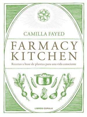 FARMACY KITCHEN. RECETAS A BASE DE PLANTAS PARA UNA VIDA CONSCIENTE | 9788448024987 | FAYED, CAMILLA