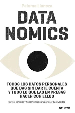 DATANOMICS. TODOS LOS DATOS PERSONALES QUE DAS SIN DARTE CUENTA Y TODO LO QUE LAS EMPRESAS HACEN CON ELLOS. CLAVES, CONSEJOS Y HERRAMIENTAS PARA PROTE | 9788423430208 | LLANEZA, PALOMA