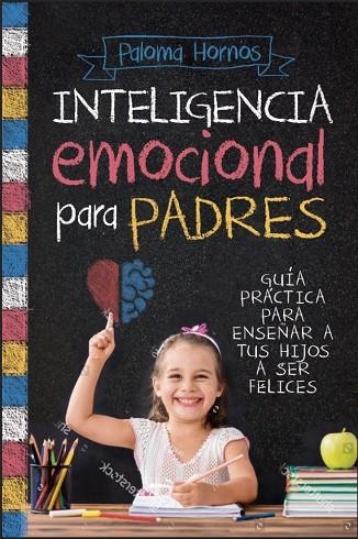 INTELIGENCIA EMOCIONAL PARA PADRES. GUIA PRCATICA PARA ENSEÑAR A TUS HIJOS A SER FELICES | 9788417057831 | HORNOS,PALOMA