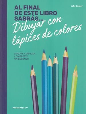 AL FINAL DE ESTE LIBRO SABRÁS... DIBUJAR CON LÁPICES DE COLORES | 9788417412234 | SPICER, JAKE