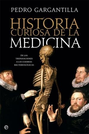HISTORIA CURIOSA DE LA MEDICINA. DE LAS TREPANACIONES A LA GUERRA BACTERIOLÓGICA | 9788491645146 | GARGANTILLA, PEDRO
