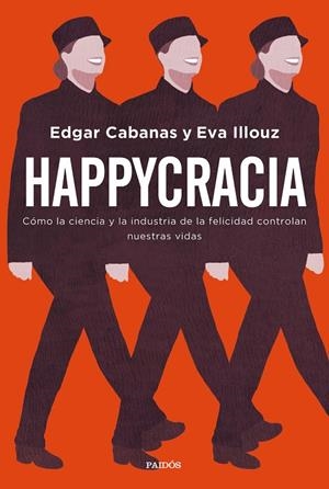 HAPPYCRACIA. CÓMO LA CIENCIA Y LA INDUSTRIA DE LA FELICIDAD CONTROLAN NUESTRAS VIDAS | 9788449335563 | CABANAS, EDGAR/ILLOUZ, EVA