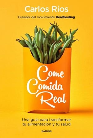 COME COMIDA REAL. UNA GUÍA PARA TRANSFORMAR TU ALIMENTACIÓN Y TU SALUD | 9788449335617 | RÍOS, CARLOS