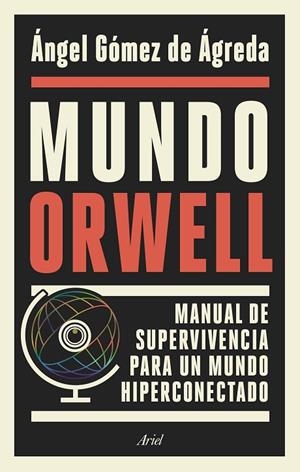 MUNDO ORWELL. MANUAL DE SUPERVIVENCIA PARA UN MUNDO HIPERCONECTADO | 9788434429789 | GÓMEZ DE ÁGREDA, ÁNGEL
