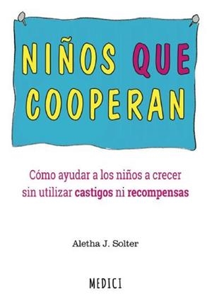 NIÑOS QUE COOPERAN. COMO AYUDAR A LOS NIÑOS A CRECER SIN UTILIZAR CASTIGOS NI RECOMPENSAS | 9788497991704 | SOLTER, ALETHA J.