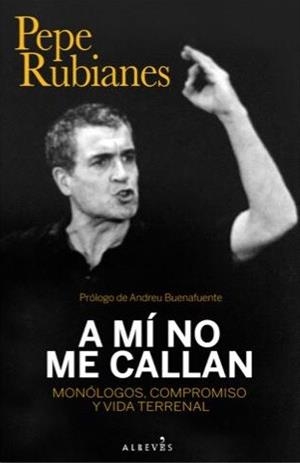 A MÍ NO ME CALLAN. MONÓLOGOS, COMPROMISO Y VIDA TERRENAL | 9788417077938 | RUBIANES ALEGRET, PEPE