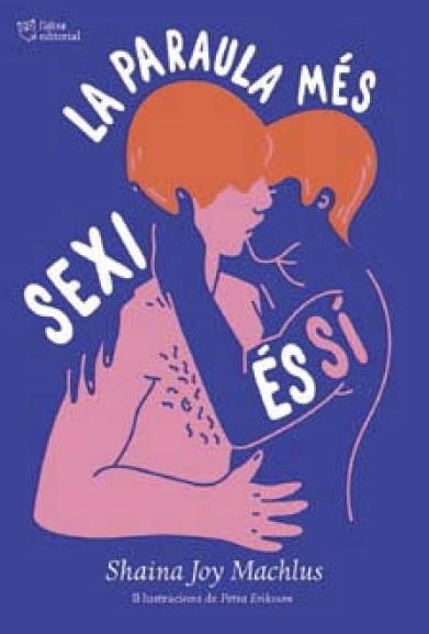 LA PARAULA MÉS SEXI ÉS SÍ. UNA GUIA DE CONSENTIMENT SEXUAL | 9788494911088 | SHAINA JOY MACHLUS