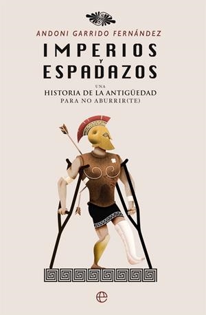 IMPERIOS Y ESPADAZOS. UNA HISTORIA DE LA ANTIGÜEDAD PARA NO ABURRIR (TE) | 9788491641278 | GARRIDO FERNÁNDEZ, ANDONI