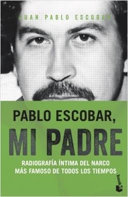 PABLO ESCOBAR, MI PADRE. RADIOGRAFÍA ÍNTIMA DEL NARCO MÁS FAMOSO DE TODOS LOS TIEMPOS | 9788499427805 | ESCOBAR, JUAN PABLO