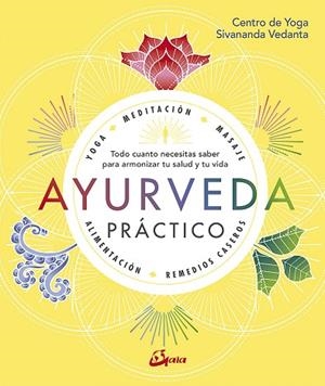 AYURVEDA PRÁCTICO. TODO CUANTO NECESITAS SABER PARA ARMONIZAR TU SALUD Y TU VIDA | 9788484457749 | CENTRO DE YOGA SIVANANDA VEDANTA