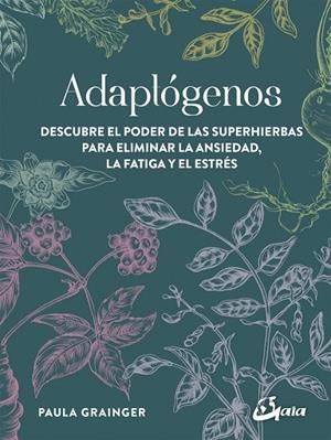 ADAPTÓGENOS. DESCUBRE EL PODER DE LAS SUPERHIERBAS PARA ELIMINAR LA ANSIEDAD, LA FATIGA Y EL | 9788484457756 | GRAINGER, PAULA