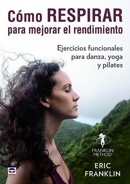 CÓMO RESPIRAR PARA MEJORAR EL RENDIMIENTO. EJERCICIOS FUNCIONALES PARA DANZA, YOGA Y PILATES | 9788416676743 | FRANKLIN, ERIC