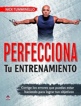 PERFECCIONA TU ENTRENAMIENTO. CORRIGE LOS ERRORES QUE PUEDAS ESTAR HACIENDO PARA LOGRAR TUS OBJETIVOS | 9788416676712 | TUMMINELLO, NICK