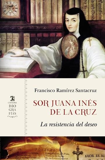 SOR JUANA INÉS DE LA CRUZ. LA RESISTENCIA DEL DESEO | 9788437639710 | RAMÍREZ SANTACRUZ, FRANCISCO