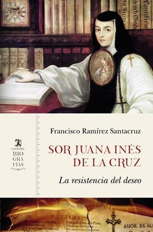 SOR JUANA INÉS DE LA CRUZ. LA RESISTENCIA DEL DESEO | 9788437639710 | RAMÍREZ SANTACRUZ, FRANCISCO