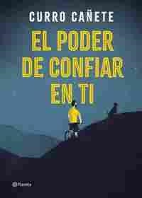 EL PODER DE CONFIAR EN TI. APRENDE A TENER FE EN TI Y CONSEGUIRÁS LO QUE QUIERAS | 9788408205630 | CAÑETE, CURRO